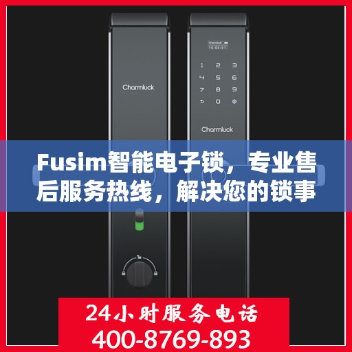 Fusim智能电子锁，专业售后服务热线，解决您的锁事无忧！