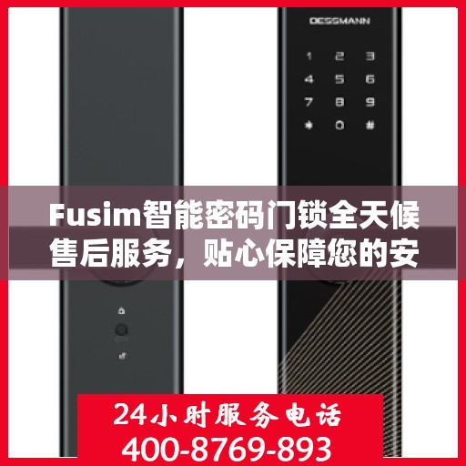 Fusim智能密码门锁全天候售后服务，贴心保障您的安全需求