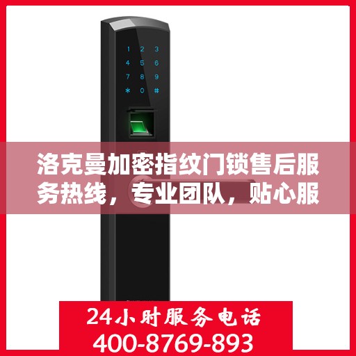 洛克曼加密指纹门锁售后服务热线，专业团队，贴心服务