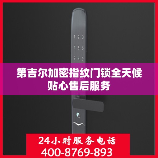 第吉尔加密指纹门锁全天候贴心售后服务