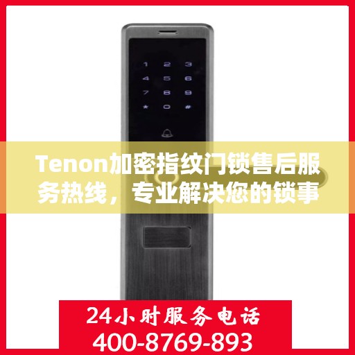 Tenon加密指纹门锁售后服务热线，专业解决您的锁事无忧