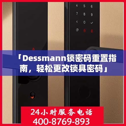 「Dessmann锁密码重置指南，轻松更改锁具密码」