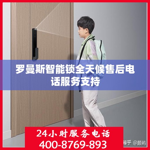 罗曼斯智能锁全天候售后电话服务支持