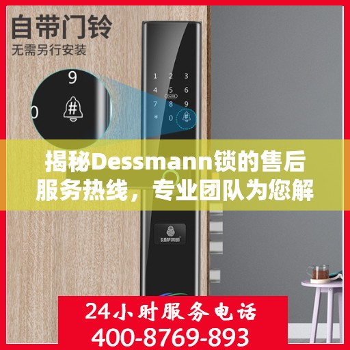 揭秘Dessmann锁的售后服务热线，专业团队为您解答疑问！
