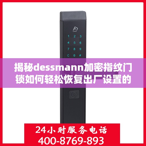 揭秘dessmann加密指纹门锁如何轻松恢复出厂设置的方法