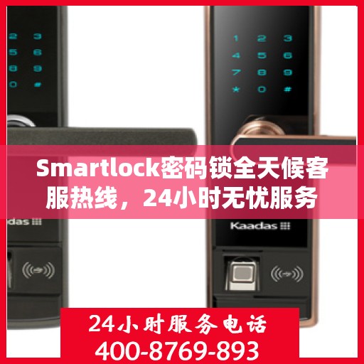 Smartlock密码锁全天候客服热线，24小时无忧服务