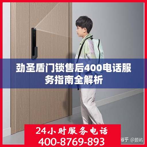 劲圣盾门锁售后400电话服务指南全解析