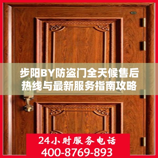 步阳BY防盗门全天候售后热线与最新服务指南攻略