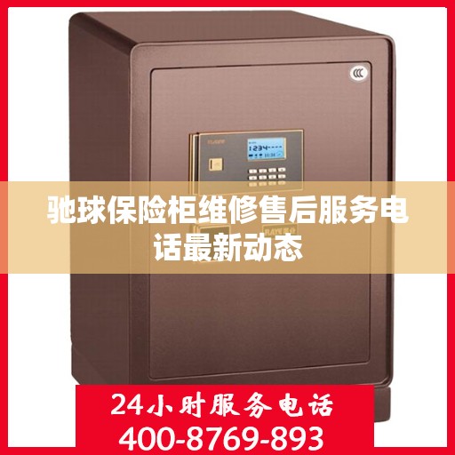 驰球保险柜维修售后服务电话最新动态