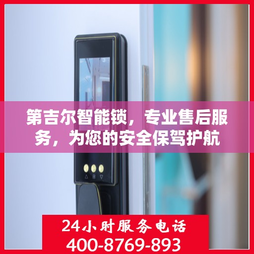 第吉尔智能锁，专业售后服务，为您的安全保驾护航