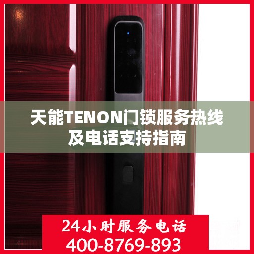 天能TENON门锁服务热线及电话支持指南