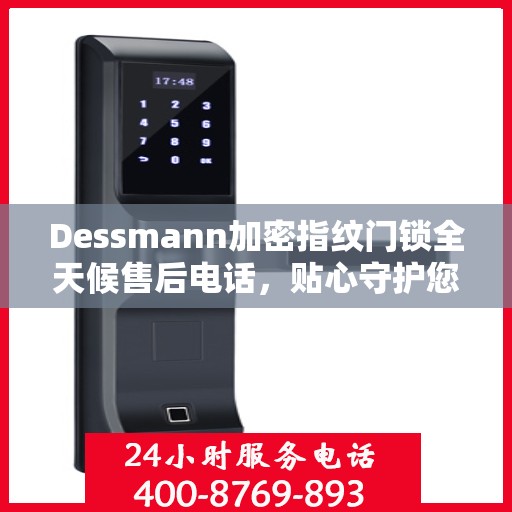 Dessmann加密指纹门锁全天候售后电话，贴心守护您的安全