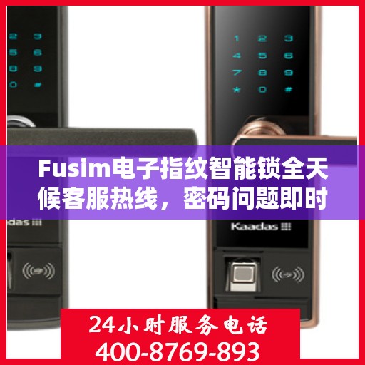 Fusim电子指纹智能锁全天候客服热线，密码问题即时解决
