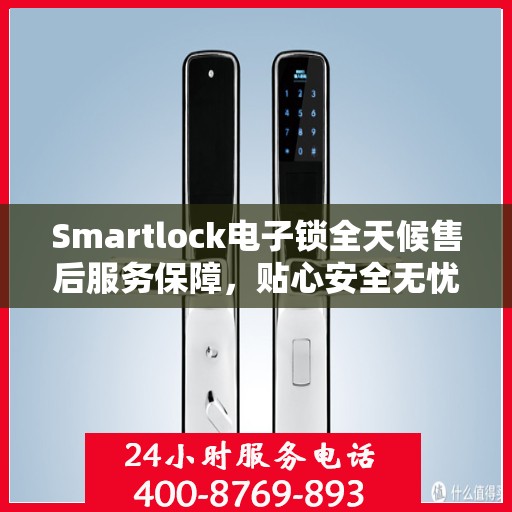 Smartlock电子锁全天候售后服务保障，贴心安全无忧