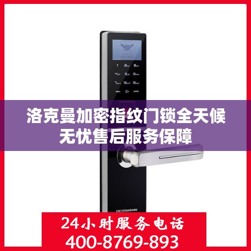 洛克曼加密指纹门锁全天候无忧售后服务保障