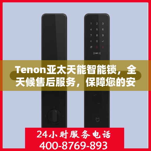 Tenon亚太天能智能锁，全天候售后服务，保障您的安全与便捷