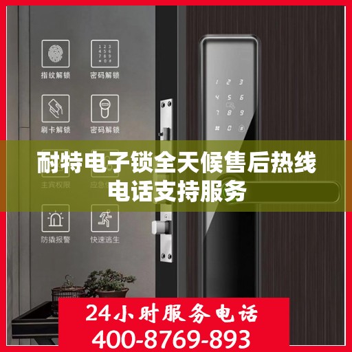 耐特电子锁全天候售后热线电话支持服务