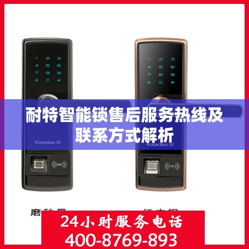 耐特智能锁售后服务热线及联系方式解析