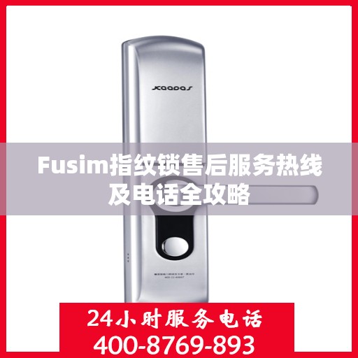 Fusim指纹锁售后服务热线及电话全攻略