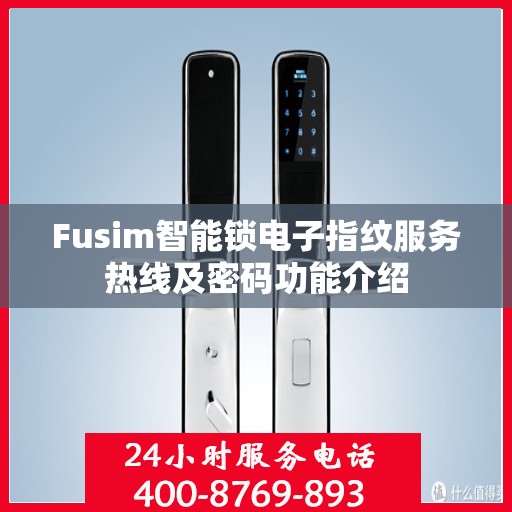 Fusim智能锁电子指纹服务热线及密码功能介绍