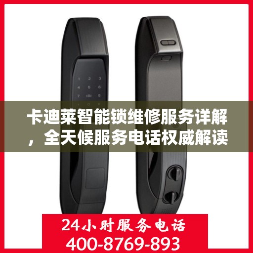 卡迪莱智能锁维修服务详解，全天候服务电话权威解读