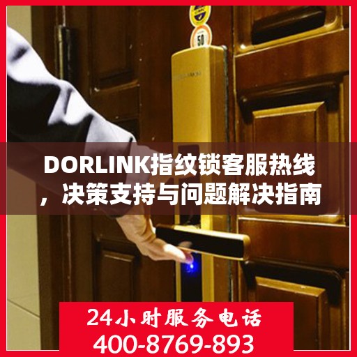 DORLINK指纹锁客服热线，决策支持与问题解决指南