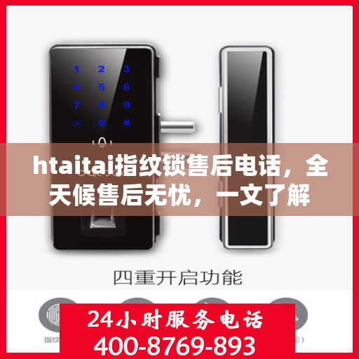 htaitai指纹锁售后电话，全天候售后无忧，一文了解