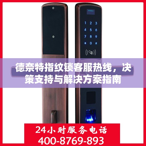 德奈特指纹锁客服热线，决策支持与解决方案指南