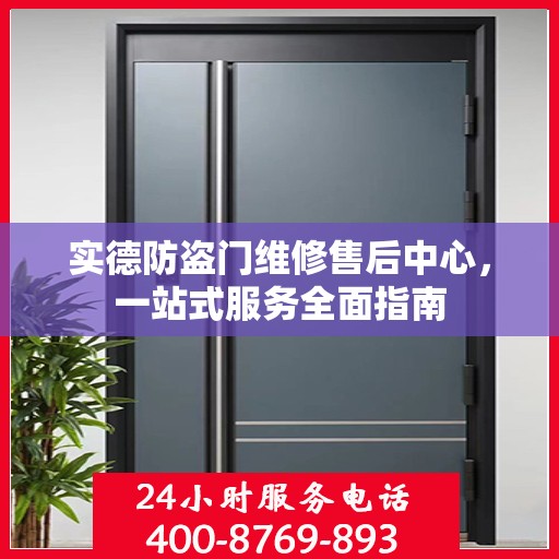 实德防盗门维修售后中心，一站式服务全面指南