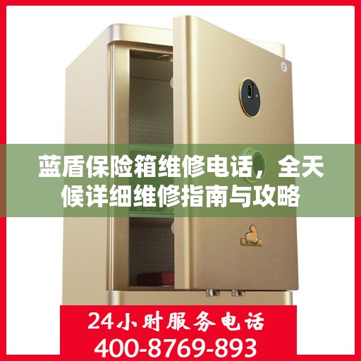 蓝盾保险箱维修电话，全天候详细维修指南与攻略