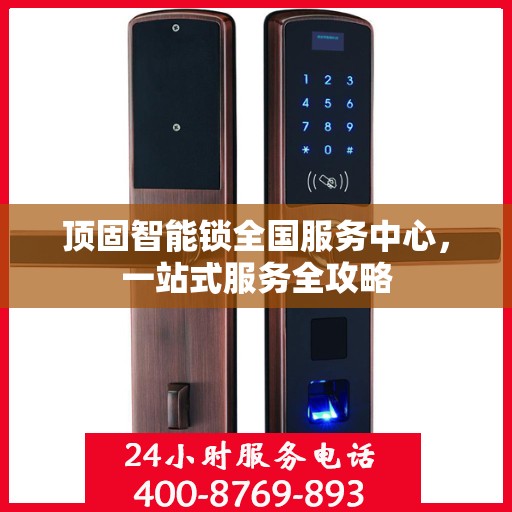 顶固智能锁全国服务中心，一站式服务全攻略