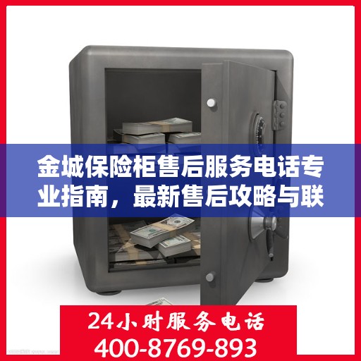 金城保险柜售后服务电话专业指南，最新售后攻略与联系方式