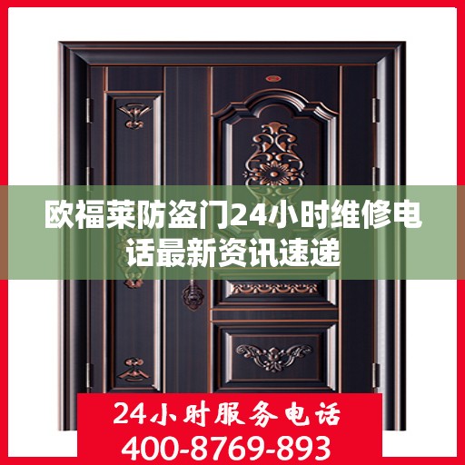 欧福莱防盗门24小时维修电话最新资讯速递