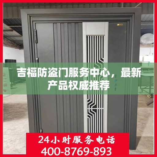 吉福防盗门服务中心，最新产品权威推荐