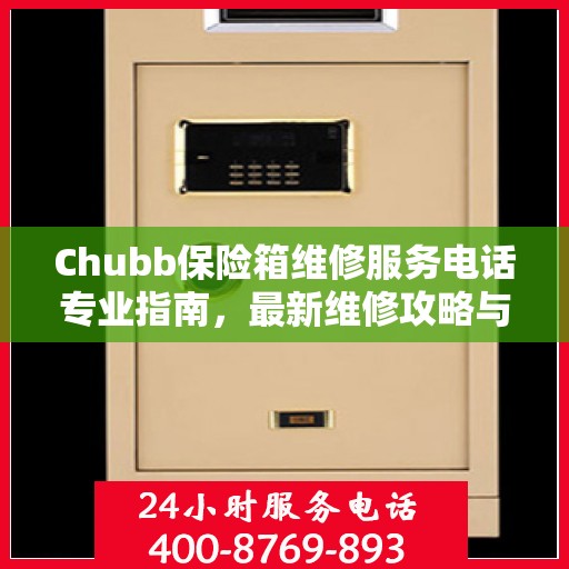 Chubb保险箱维修服务电话专业指南，最新维修攻略与联系方式