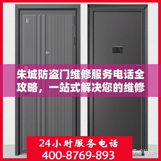 朱城防盗门维修服务电话全攻略，一站式解决您的维修需求