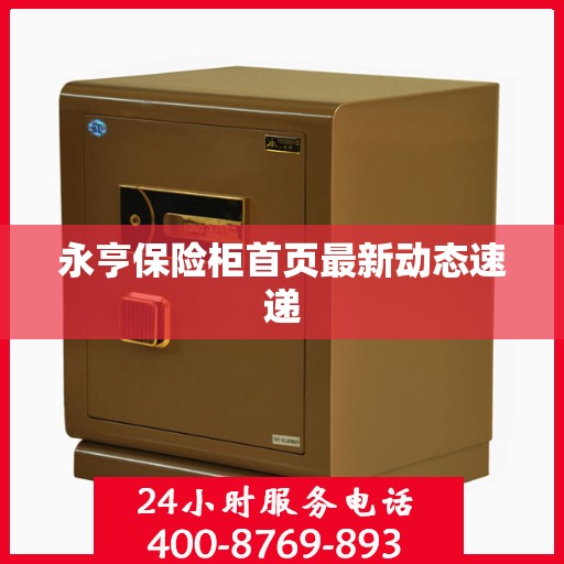 永亨保险柜首页最新动态速递