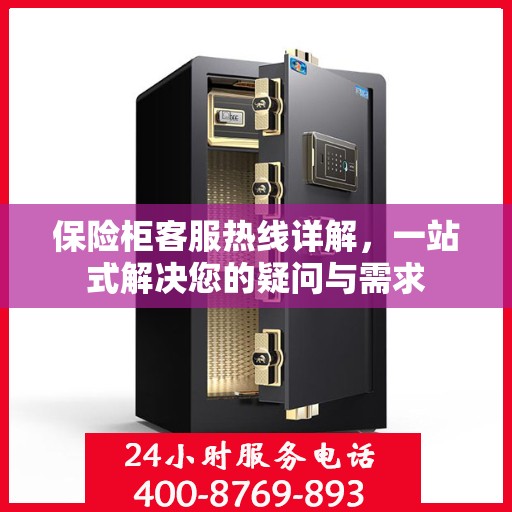 保险柜客服热线详解，一站式解决您的疑问与需求