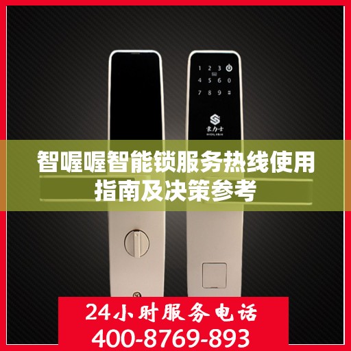 智喔喔智能锁服务热线使用指南及决策参考