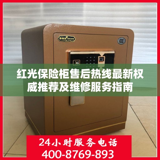 红光保险柜售后热线最新权威推荐及维修服务指南
