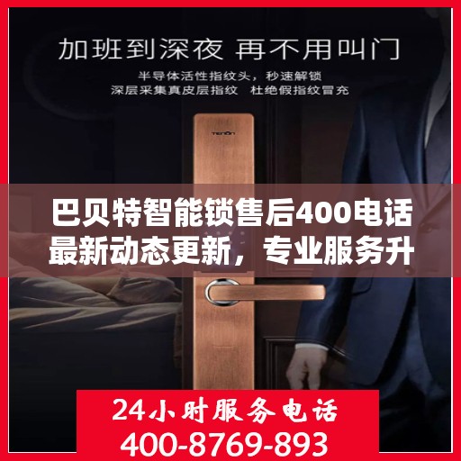 巴贝特智能锁售后400电话最新动态更新，专业服务升级，售后支持全面更新