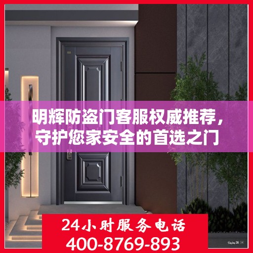 明辉防盗门客服权威推荐，守护您家安全的首选之门