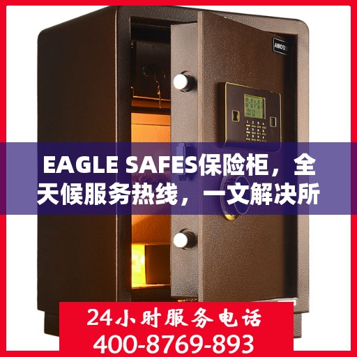 EAGLE SAFES保险柜，全天候服务热线，一文解决所有疑问