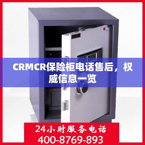 CRMCR保险柜电话售后，权威信息一览