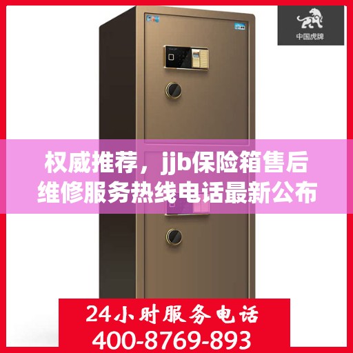 权威推荐，jjb保险箱售后维修服务热线电话最新公布
