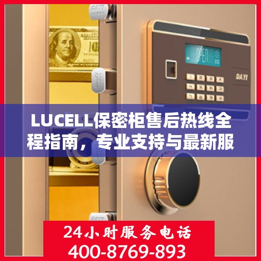 LUCELL保密柜售后热线全程指南，专业支持与最新服务攻略