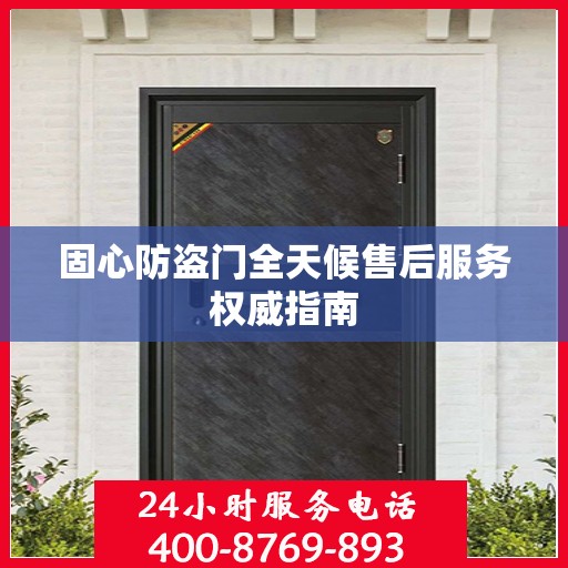 固心防盗门全天候售后服务权威指南
