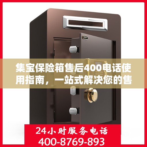 集宝保险箱售后400电话使用指南，一站式解决您的售后问题