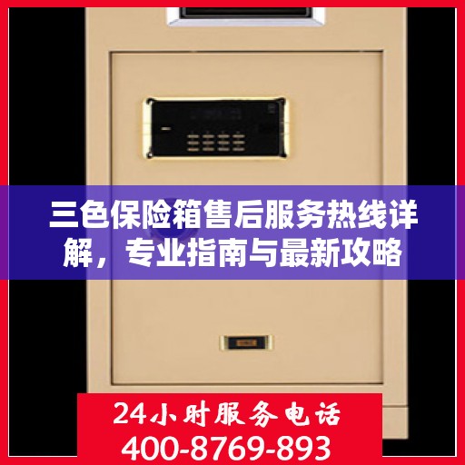 三色保险箱售后服务热线详解，专业指南与最新攻略