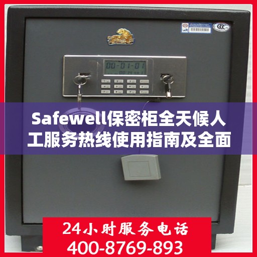 Safewell保密柜全天候人工服务热线使用指南及全面攻略